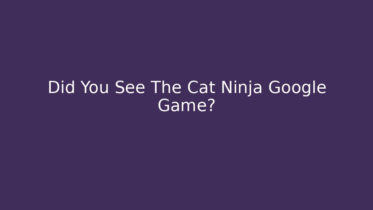 Did You See The Cat Ninja Google Game?