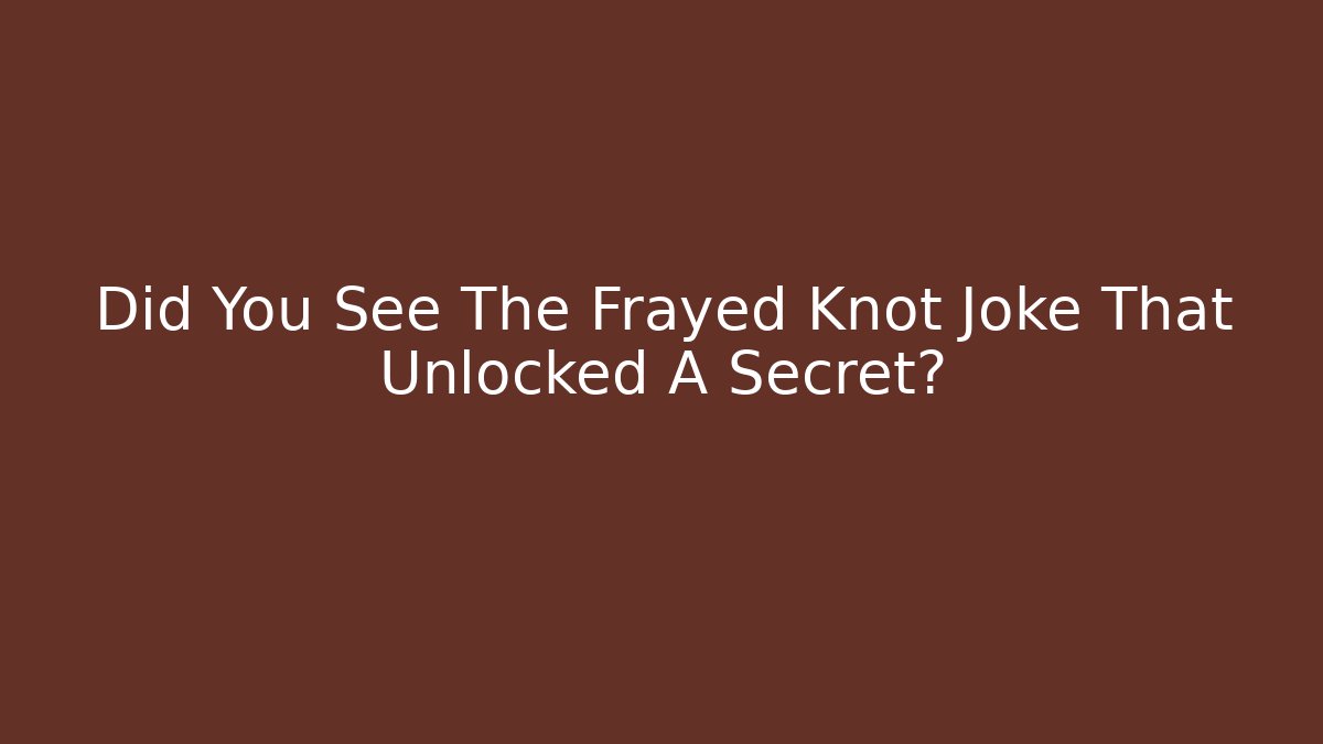 Did You See The Frayed Knot Joke That Unlocked A Secret?