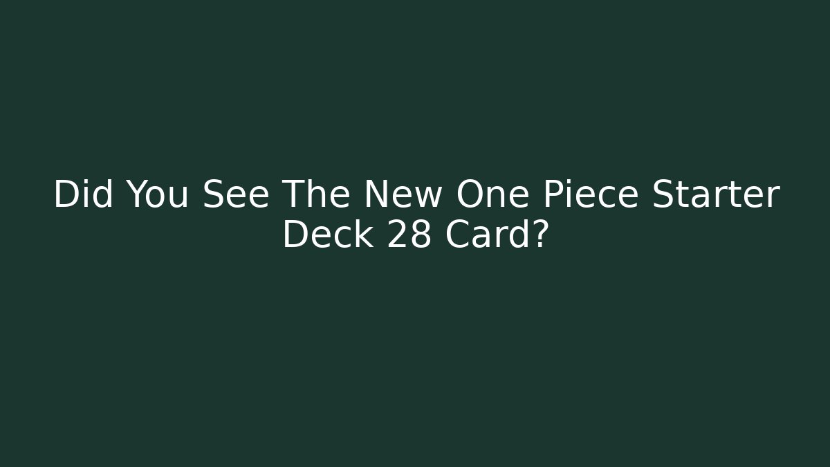 Did You See The New One Piece Starter Deck 28 Card?