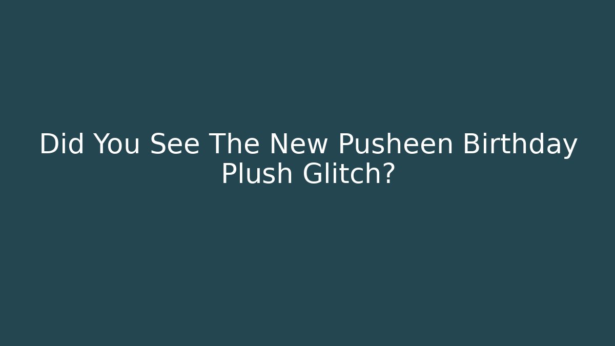 Did You See The New Pusheen Birthday Plush Glitch?