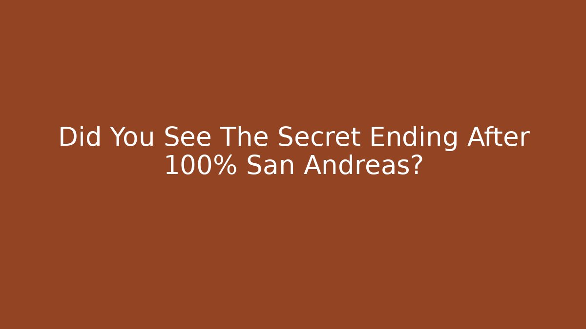 Did You See The Secret Ending After 100% San Andreas?
