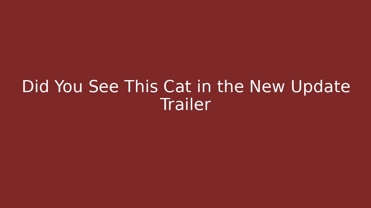 Did You See This Cat in the New Update Trailer