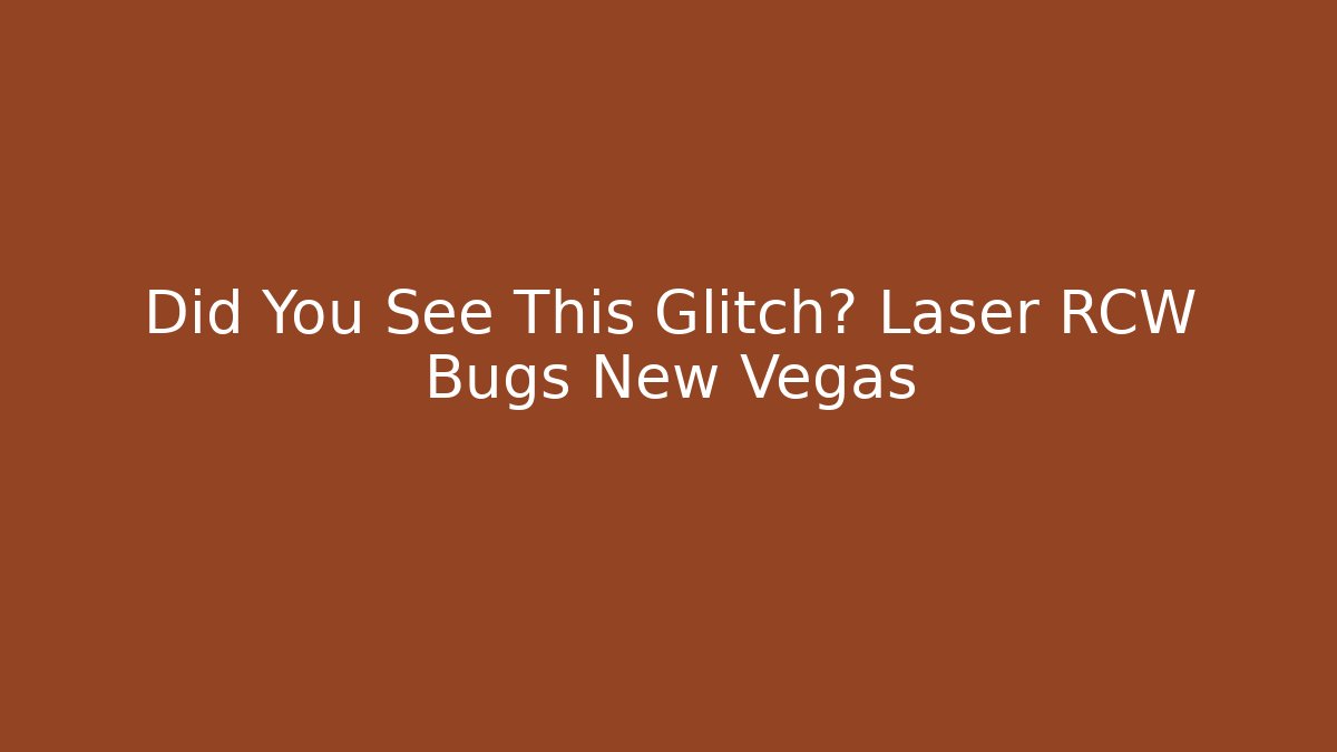 Did You See This Glitch? Laser RCW Bugs New Vegas