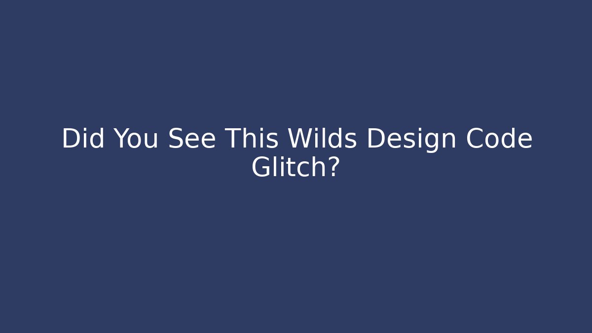 Did You See This Wilds Design Code Glitch? - Create More Assets