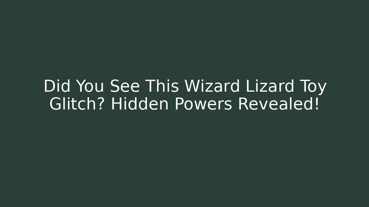 Did You See This Wizard Lizard Toy Glitch? Hidden Powers Revealed!