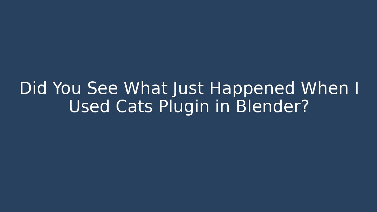 Did You See What Just Happened When I Used Cats Plugin in Blender?