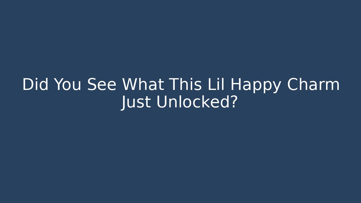 Did You See What This Lil Happy Charm Just Unlocked?