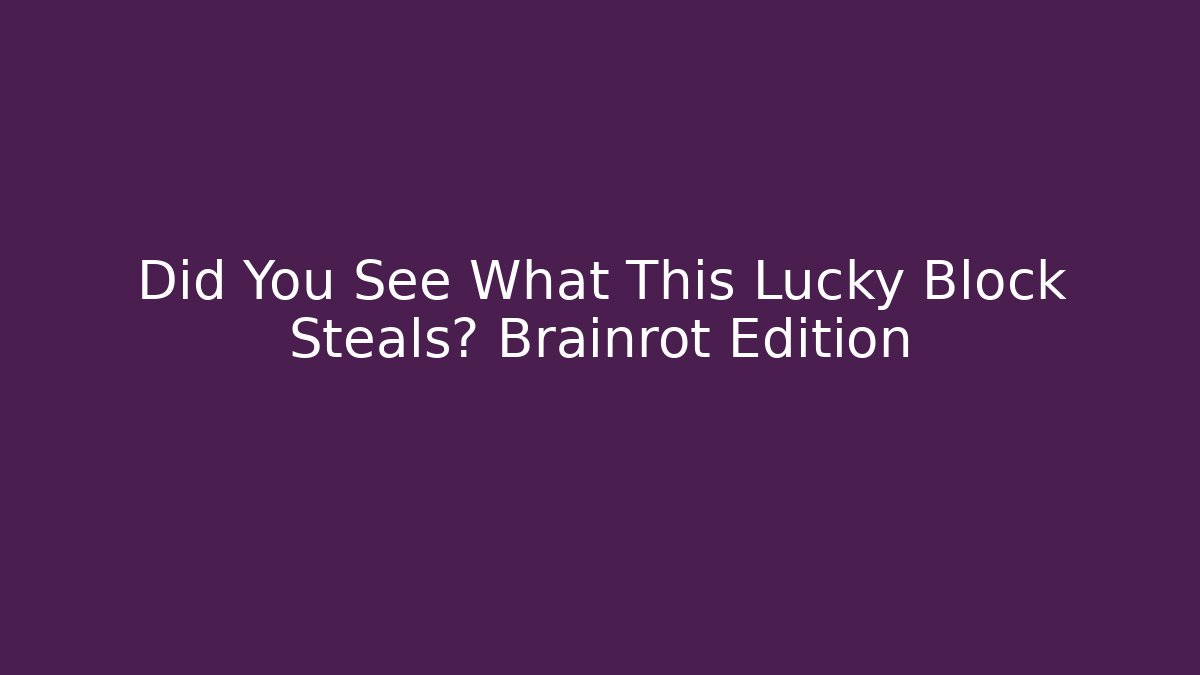 Did You See What This Lucky Block Steals? Brainrot Edition