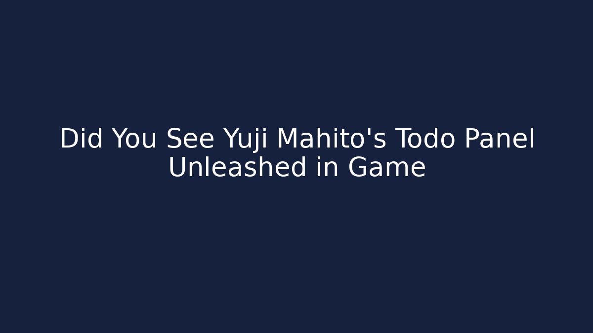 Did You See Yuji Mahito's Todo Panel Unleashed in Game