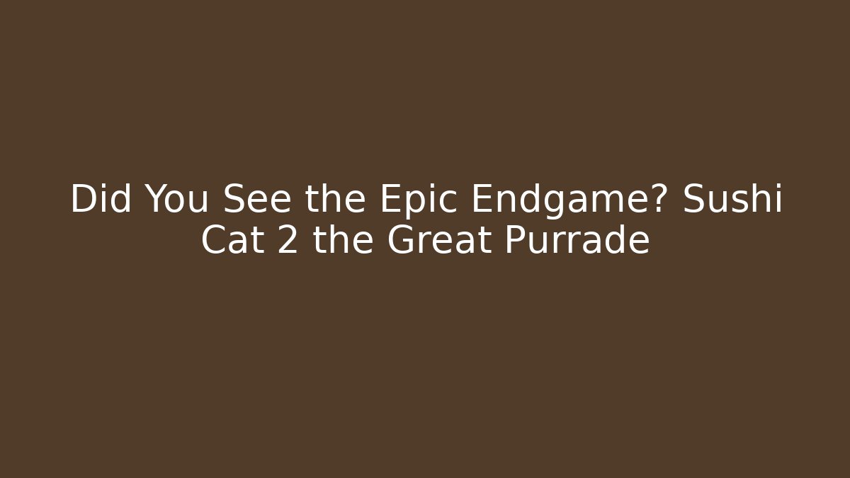 Did You See the Epic Endgame? Sushi Cat 2 the Great Purrade