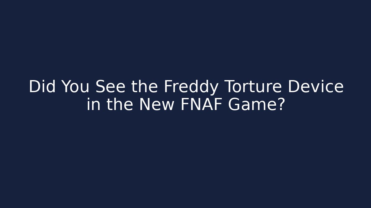Did You See the Freddy Torture Device in the New FNAF Game?
