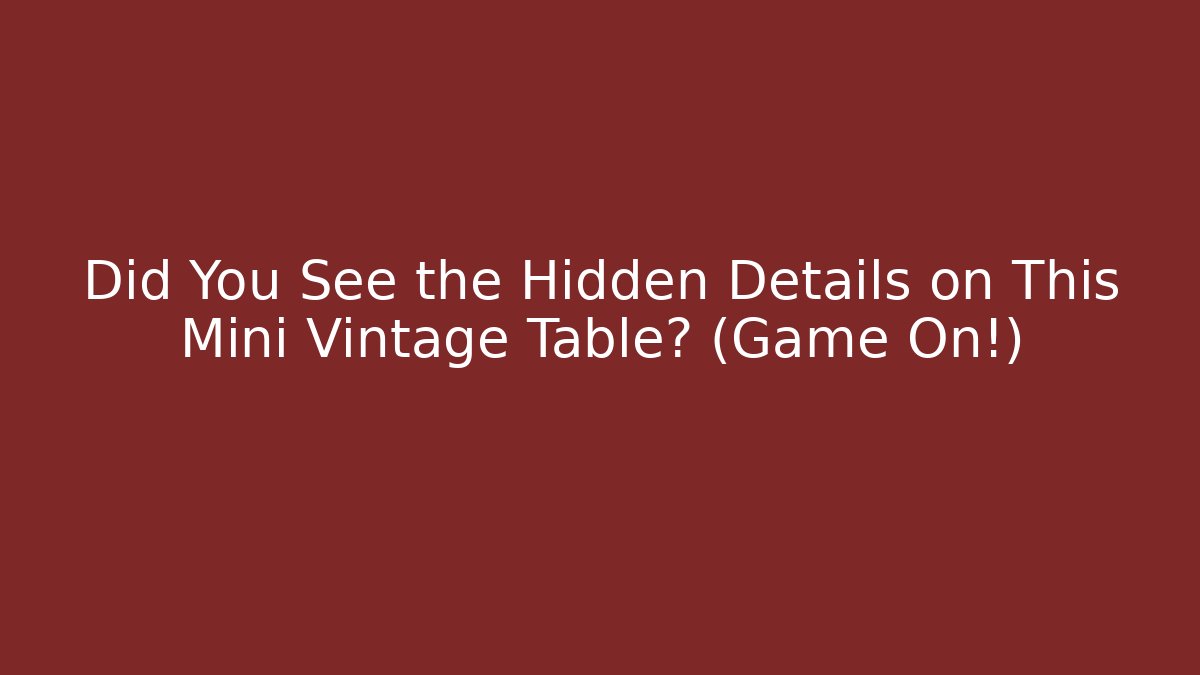 Did You See the Hidden Details on This Mini Vintage Table? (Game On!)
