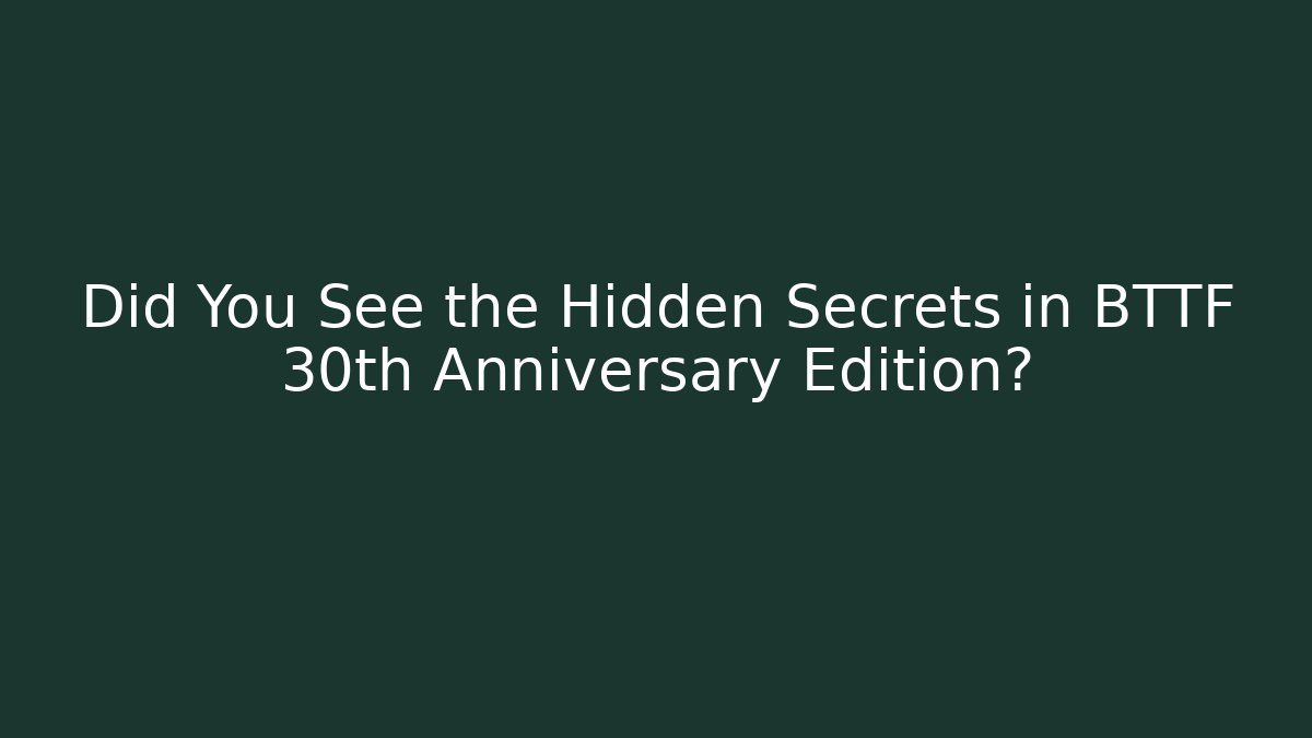 Did You See the Hidden Secrets in BTTF 30th Anniversary Edition?