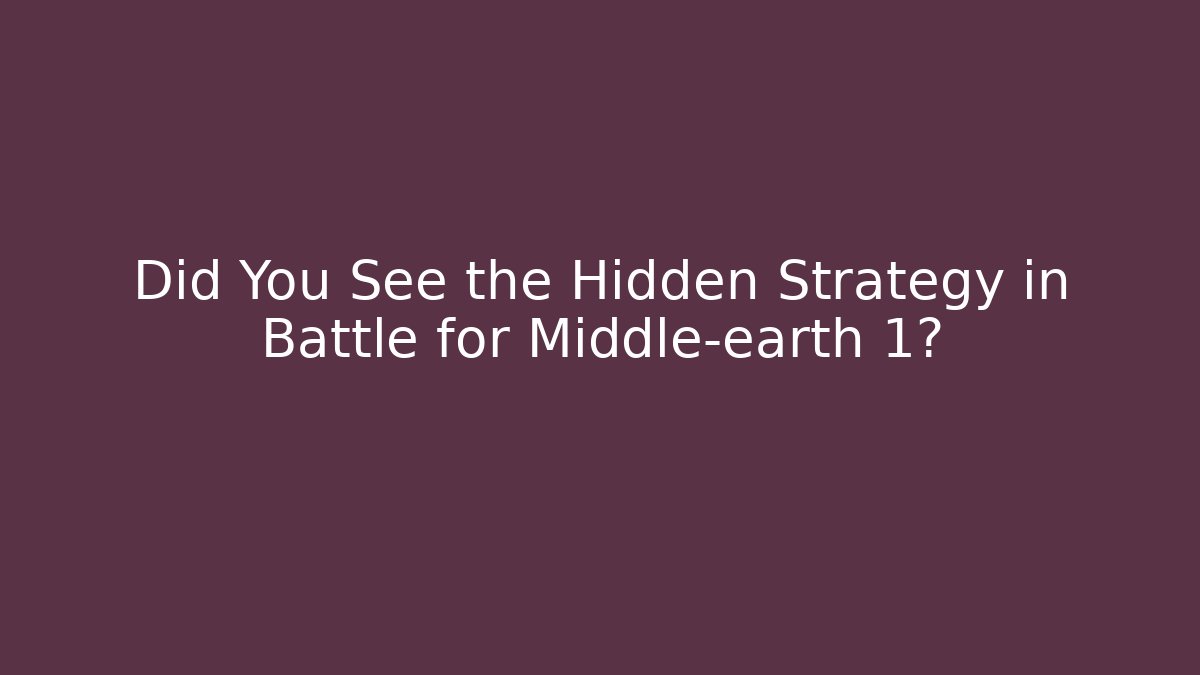 Did You See the Hidden Strategy in Battle for Middle-earth 1?