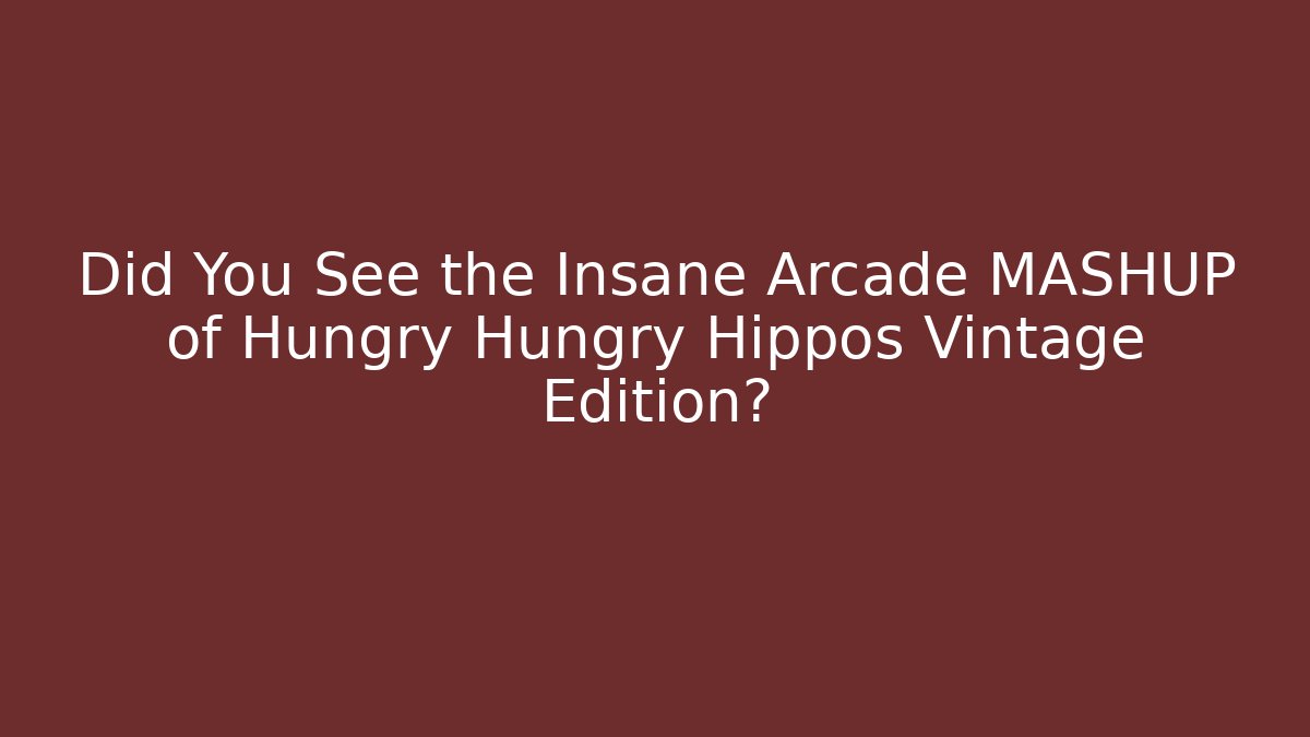 Did You See the Insane Arcade MASHUP of Hungry Hungry Hippos Vintage Edition?