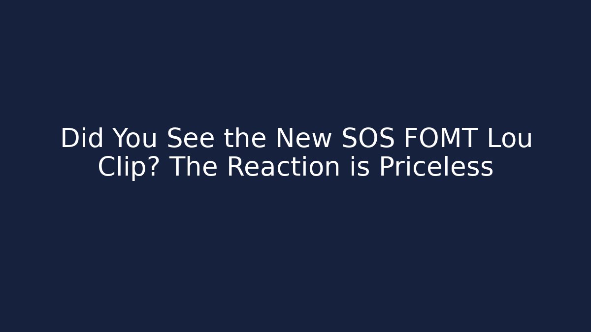 Did You See the New SOS FOMT Lou Clip? The Reaction is Priceless