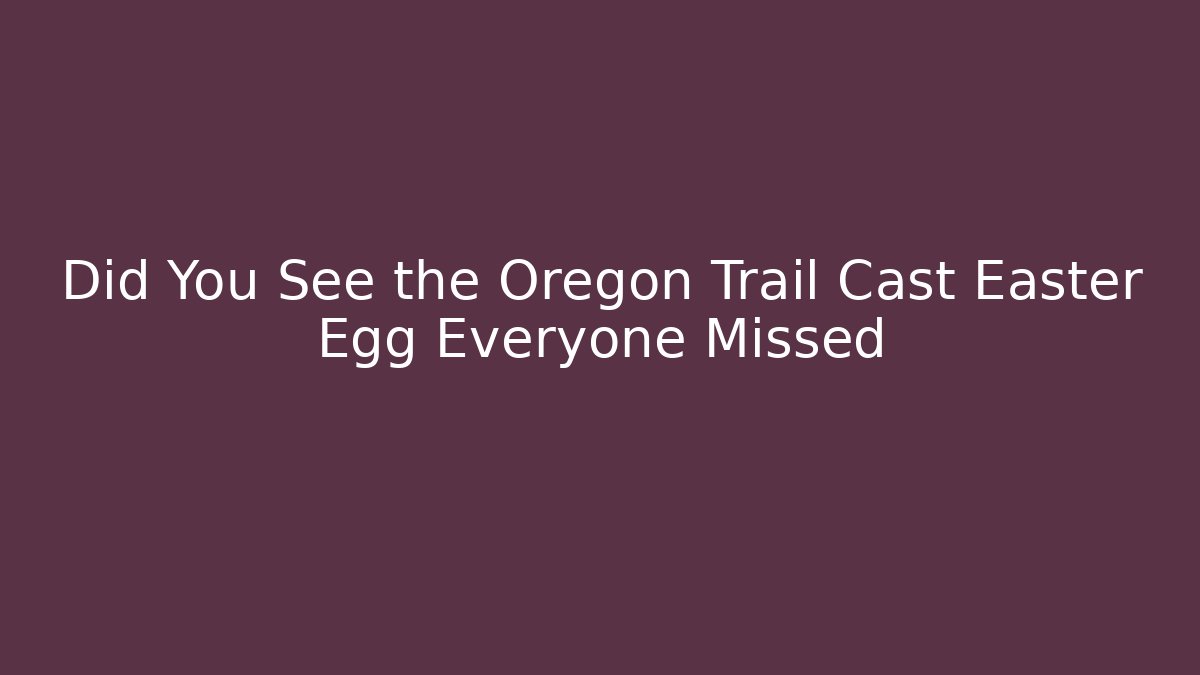 Did You See the Oregon Trail Cast Easter Egg Everyone Missed