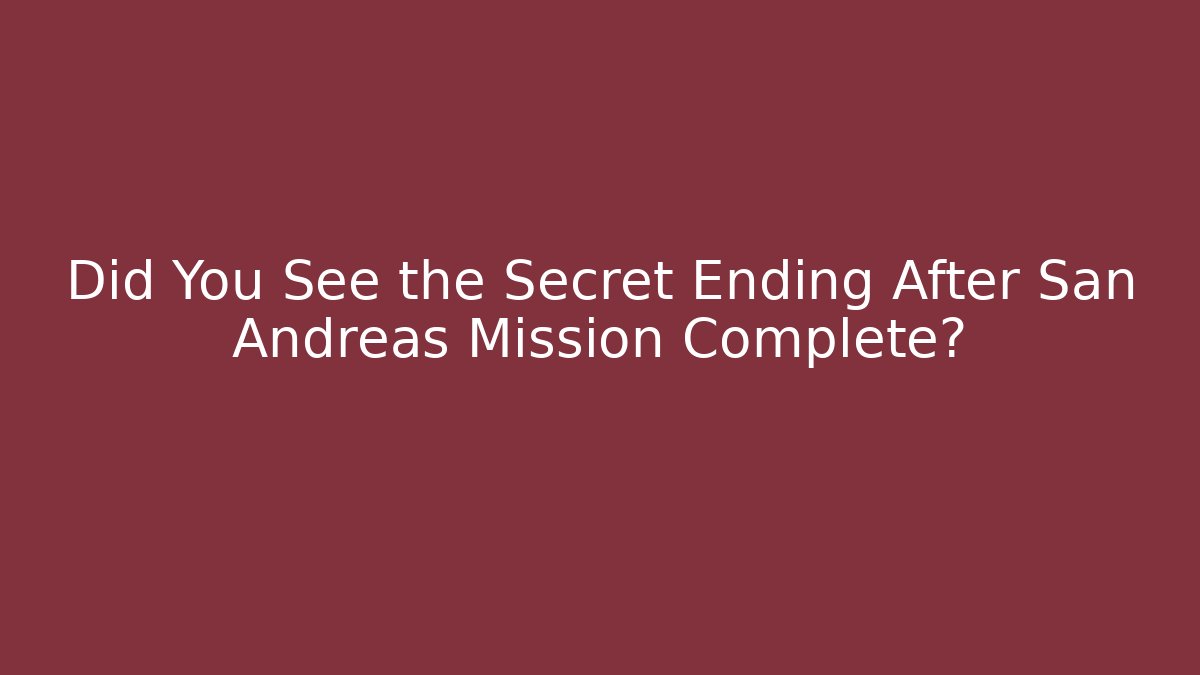 Did You See the Secret Ending After San Andreas Mission Complete?