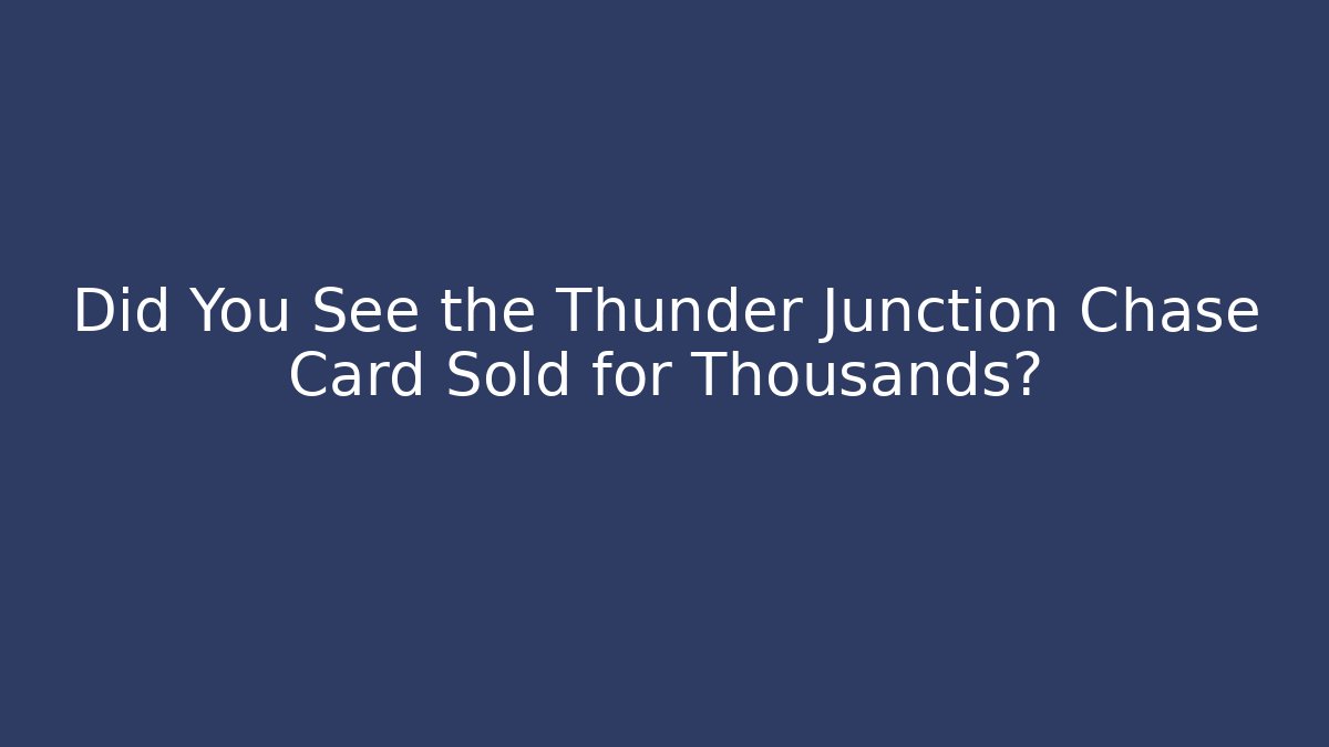 Did You See the Thunder Junction Chase Card Sold for Thousands?