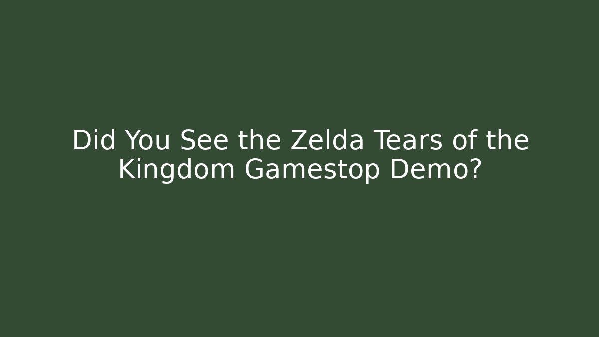Did You See the Zelda Tears of the Kingdom Gamestop Demo?