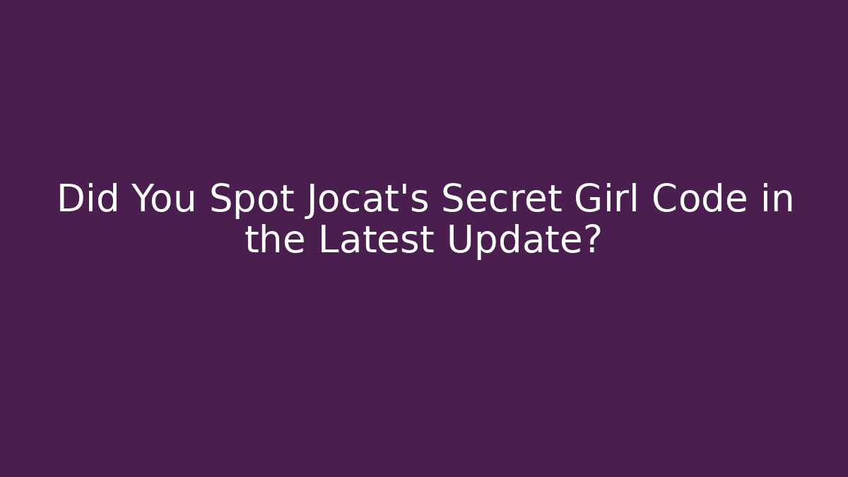 Did You Spot Jocat’s Secret Girl Code in the Latest Update?