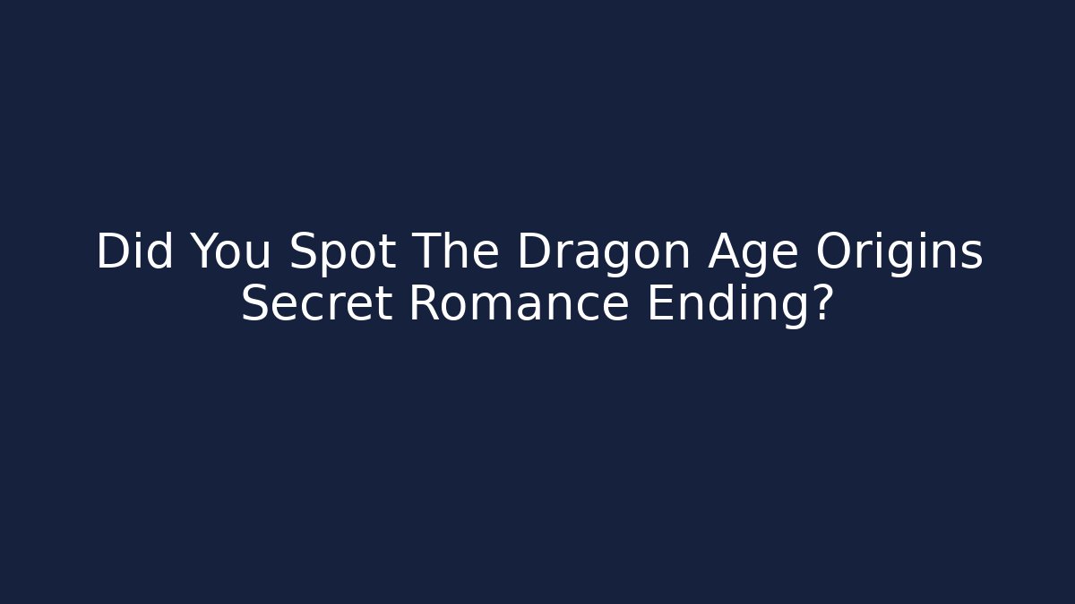 Did You Spot The Dragon Age Origins Secret Romance Ending?