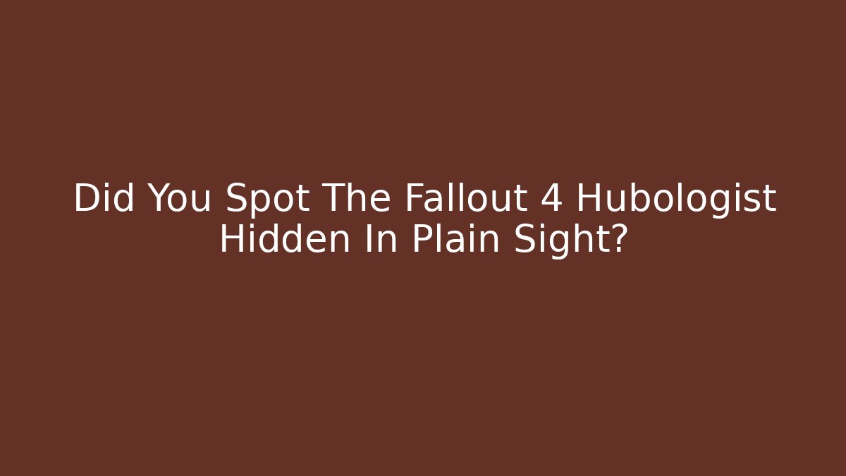 Did You Spot The Fallout 4 Hubologist Hidden In Plain Sight?