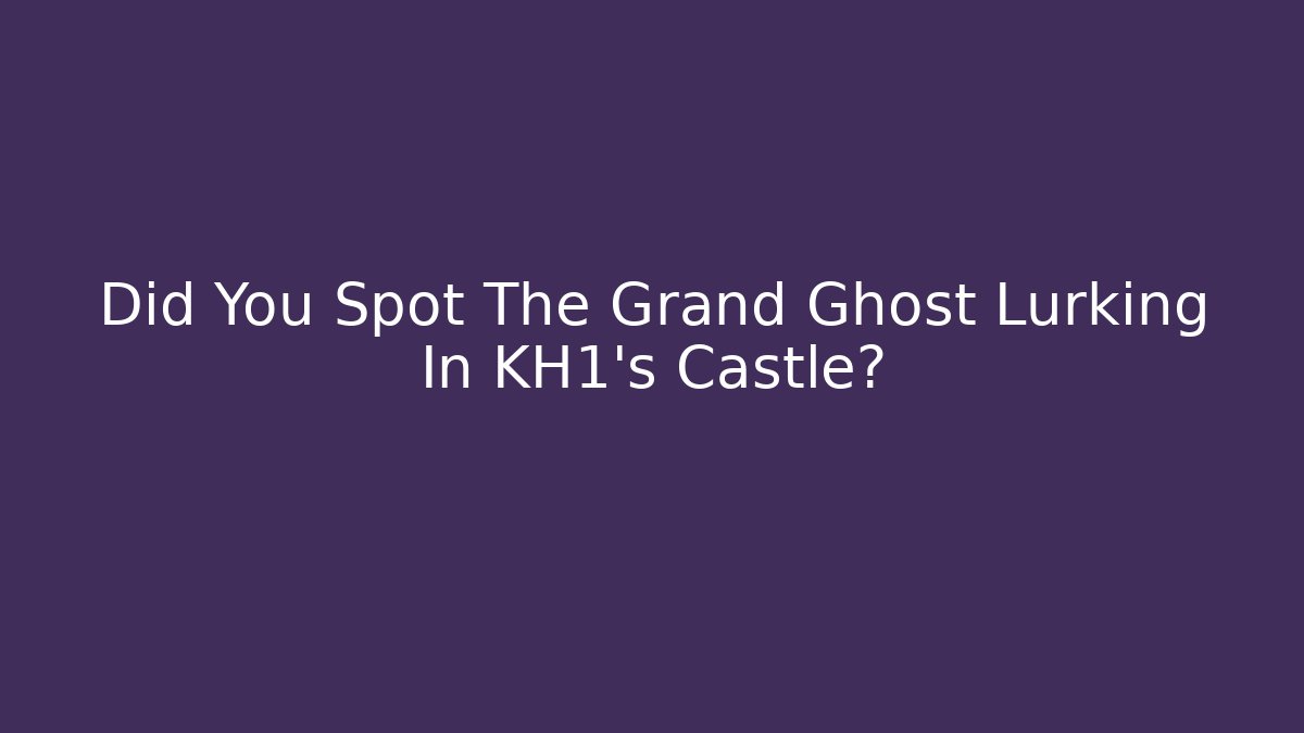 Did You Spot The Grand Ghost Lurking In KH1's Castle?