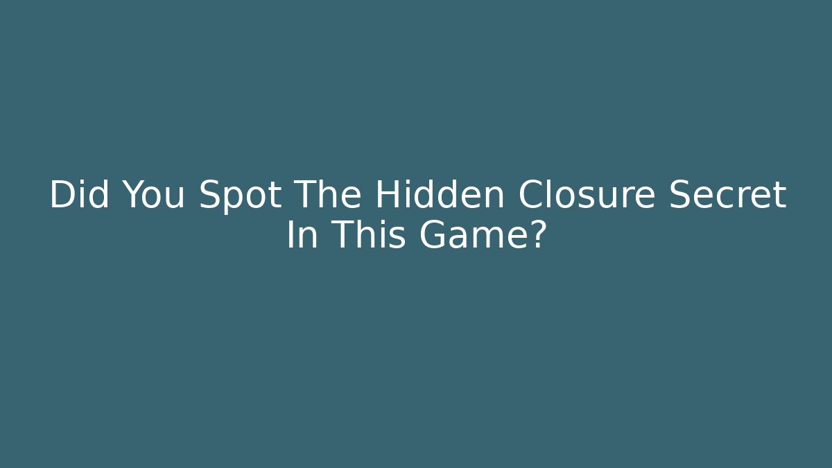 Did You Spot The Hidden Closure Secret In This Game?