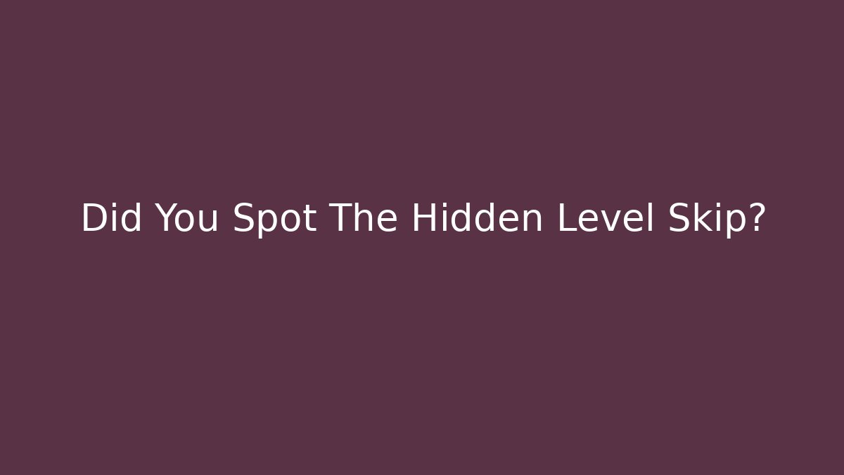 Did You Spot The Hidden Level Skip?