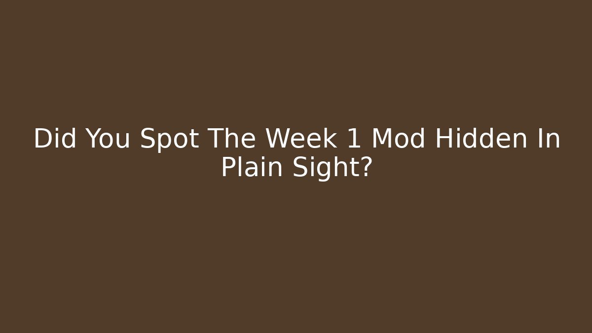 Did You Spot The Week 1 Mod Hidden In Plain Sight?