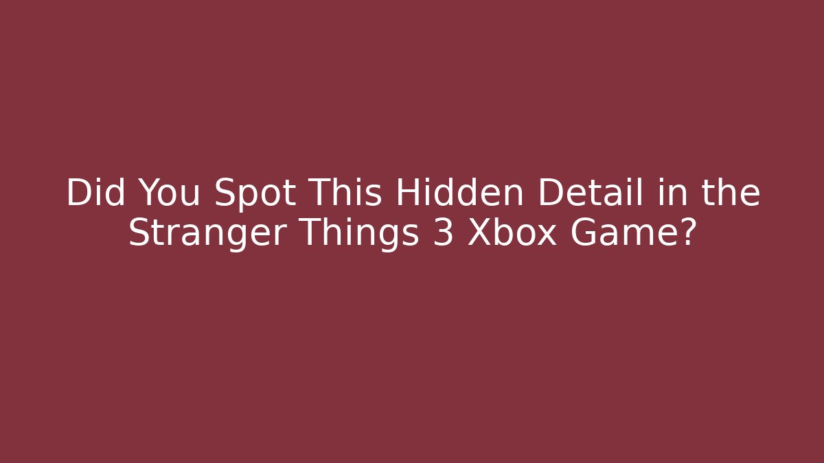 Did You Spot This Hidden Detail in the Stranger Things 3 Xbox Game?