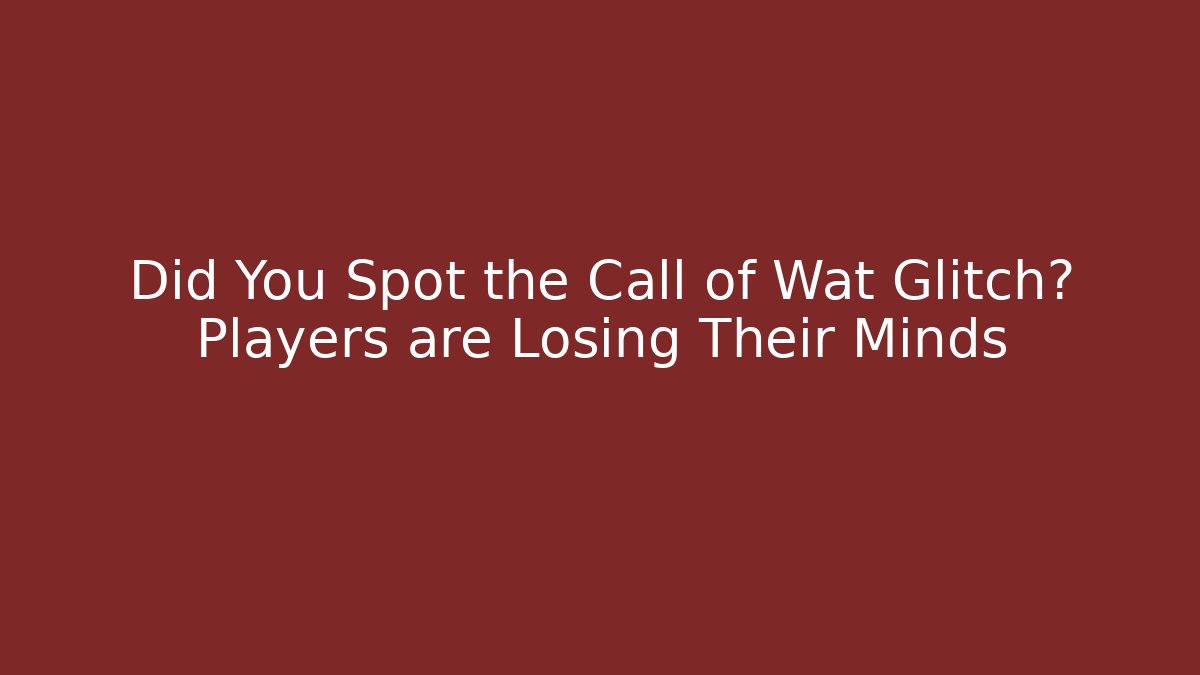 Did You Spot the Call of Wat Glitch? Players are Losing Their Minds