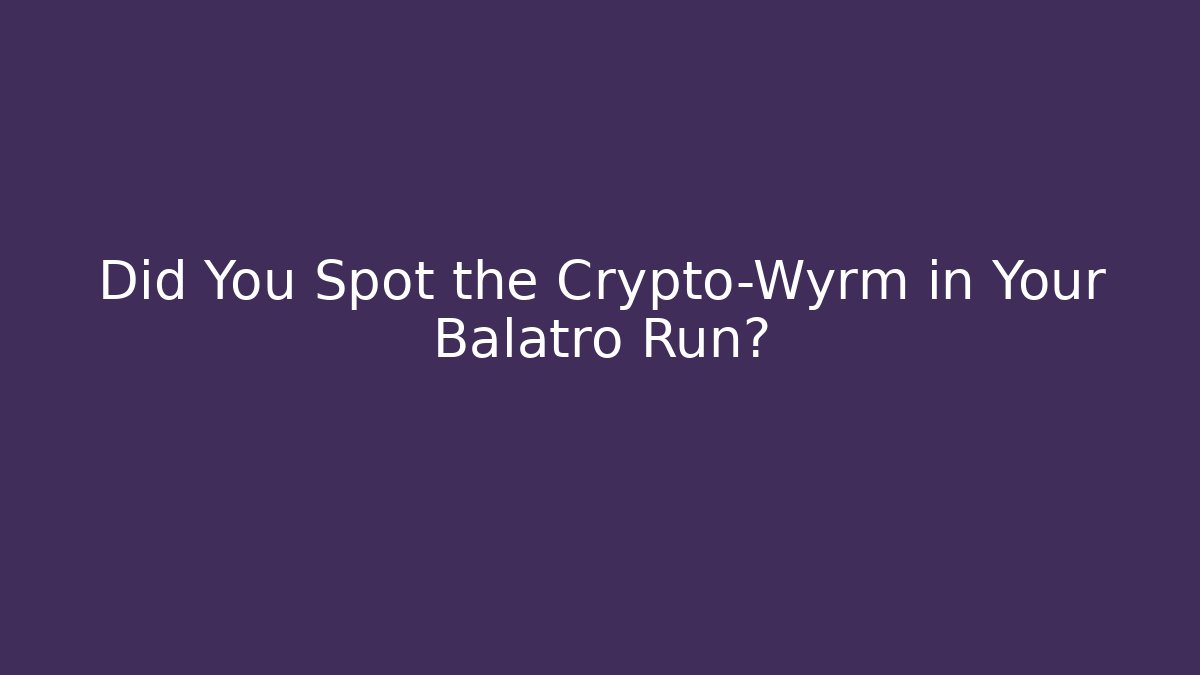 Did You Spot the Crypto-Wyrm in Your Balatro Run?