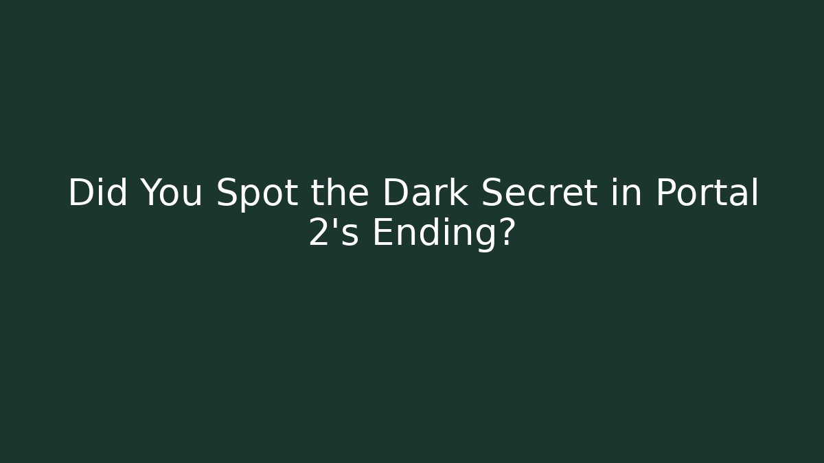 Did You Spot the Dark Secret in Portal 2's Ending?