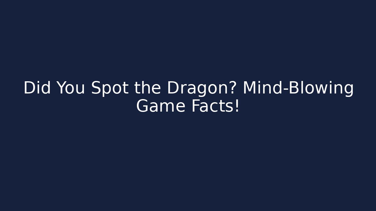 Did You Spot the Dragon? Mind-Blowing Game Facts!
