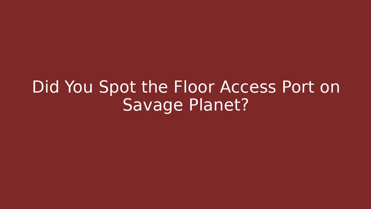 Did You Spot the Floor Access Port on Savage Planet?
