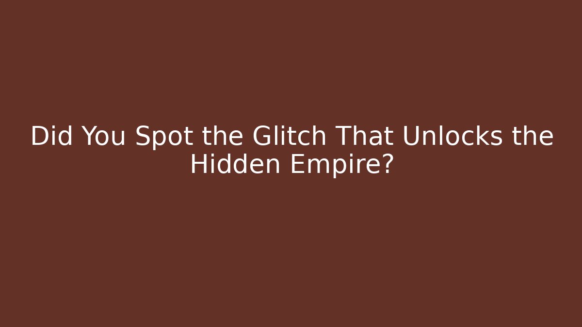 Did You Spot the Glitch That Unlocks the Hidden Empire?