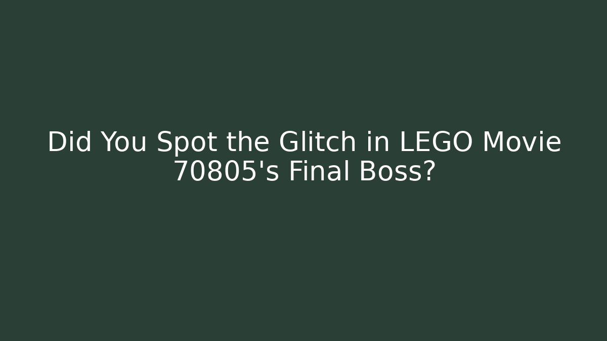 Did You Spot the Glitch in LEGO Movie 70805's Final Boss?