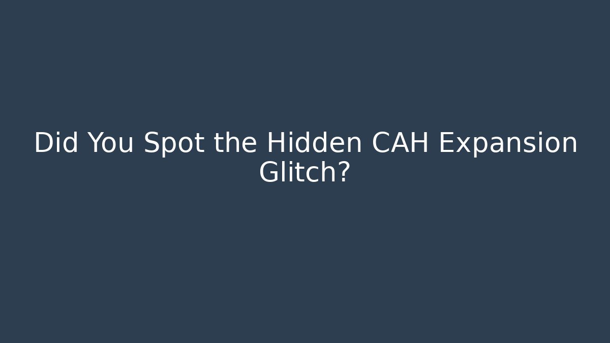 Did You Spot the Hidden CAH Expansion Glitch?