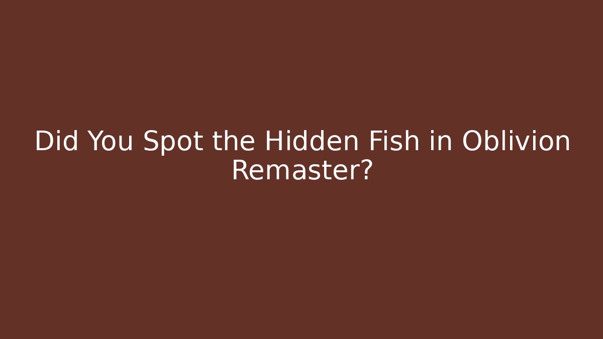 Did You Spot the Hidden Fish in Oblivion Remaster?