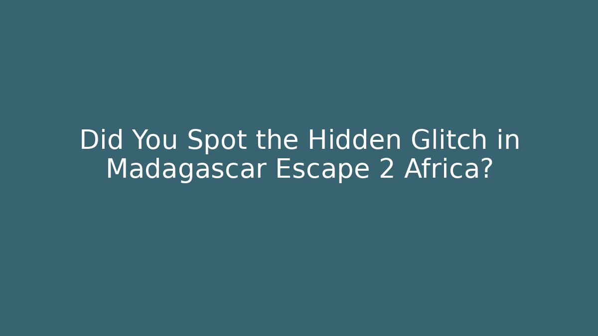 Did You Spot the Hidden Glitch in Madagascar Escape 2 Africa?