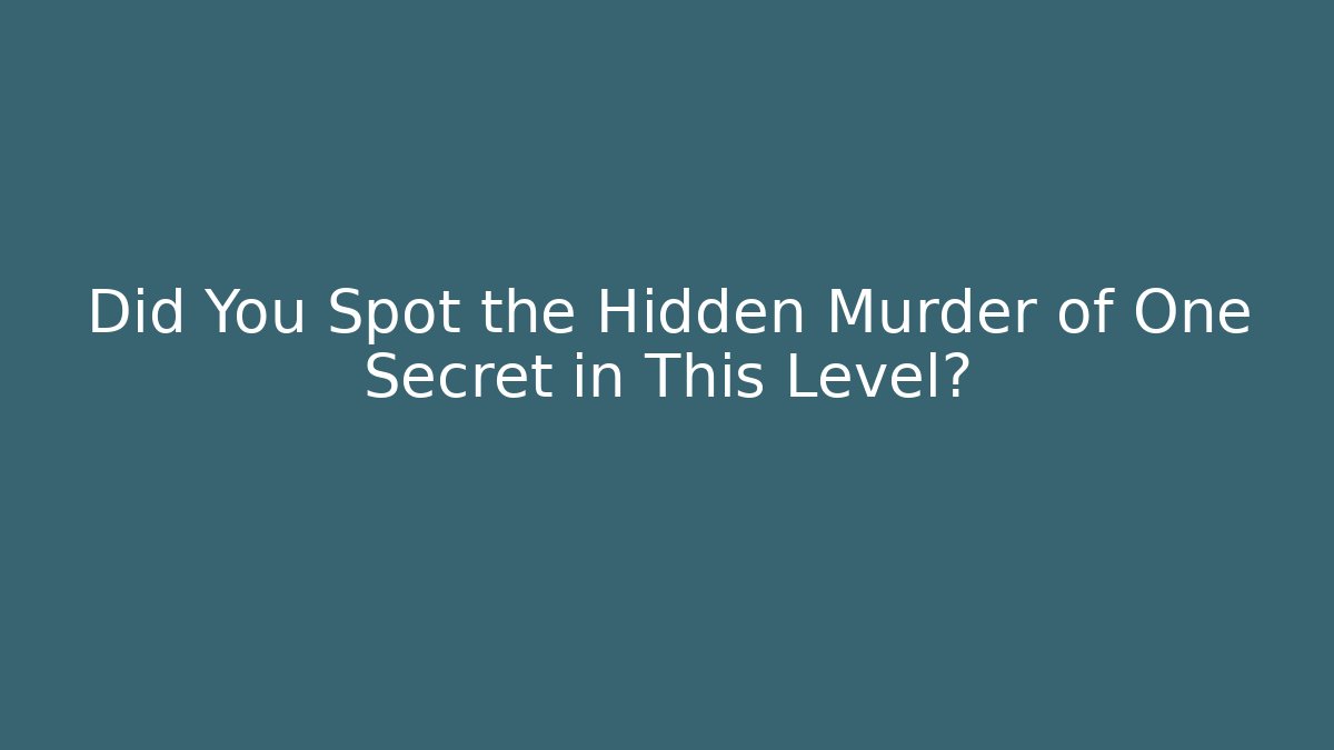 Did You Spot the Hidden Murder of One Secret in This Level?