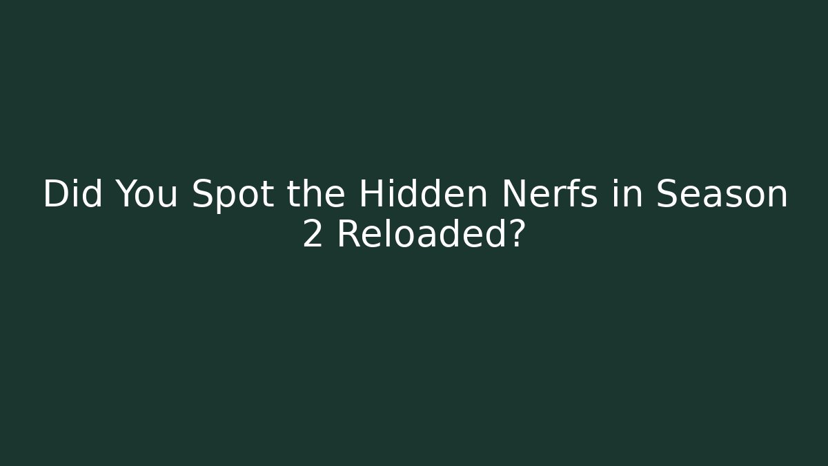Did You Spot the Hidden Nerfs in Season 2 Reloaded?