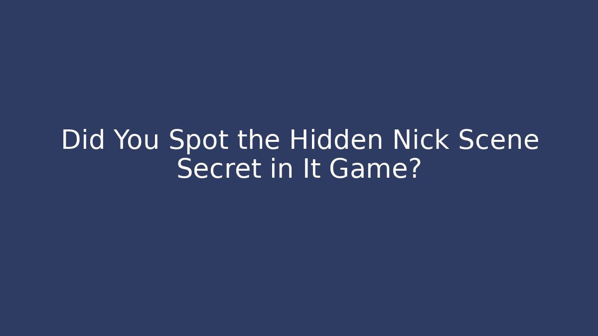 Did You Spot the Hidden Nick Scene Secret in It Game?