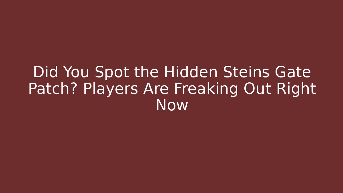 Did You Spot the Hidden Steins Gate Patch? Players Are Freaking Out Right Now