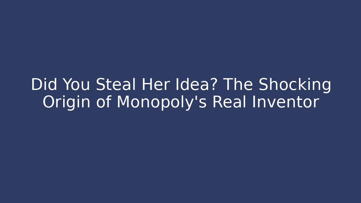 Did You Steal Her Idea? The Shocking Origin of Monopoly's Real Inventor