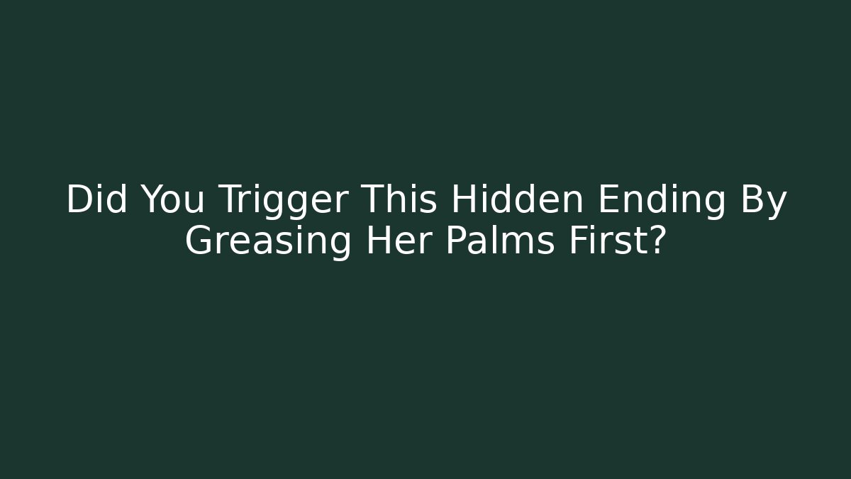 Did You Trigger This Hidden Ending By Greasing Her Palms First? - Create More Assets
