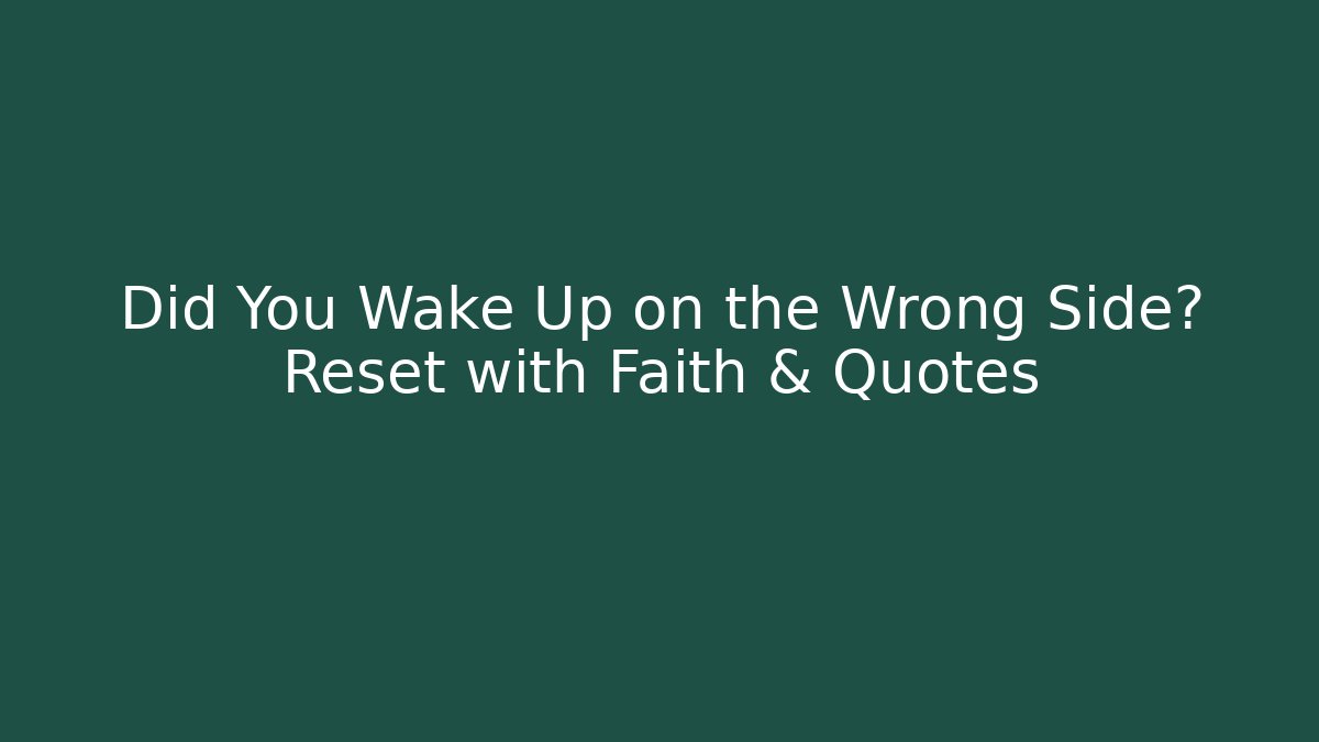 Did You Wake Up on the Wrong Side? Reset with Faith & Quotes