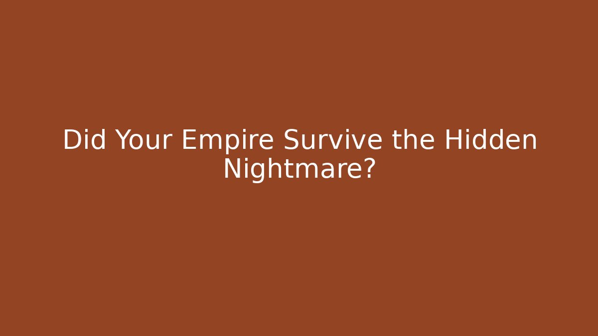 Did Your Empire Survive the Hidden Nightmare?
